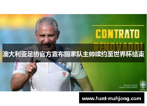 澳大利亚足协官方宣布国家队主帅续约至世界杯结束