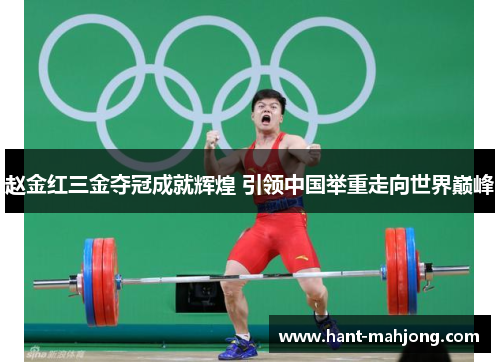赵金红三金夺冠成就辉煌 引领中国举重走向世界巅峰 赵金红三金夺冠成就辉煌 引领中国举重走向世界巅峰
