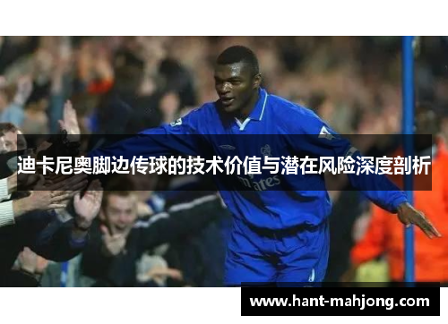 迪卡尼奥脚边传球的技术价值与潜在风险深度剖析 迪卡尼奥脚边传球的技术价值与潜在风险深度剖析
